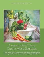 Awesome A-Z World Cuisine Word Searches: Learn about foods from around the world through these amazing word searches! (Awesome A-Z Word Searches) 1726342603 Book Cover