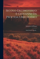 Secolo Decimoterzo E Giovanni Da Procida Libri Dodici: Studii Storico Morali... 1022363425 Book Cover