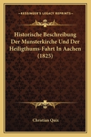 Historische Beschreibung Der Munsterkirche Und Der Heiligthums-Fahrt In Aachen (1825) 1167568087 Book Cover