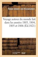 Voyage Autour Du Monde Fait Dans Les Anna(c)Es 1803, 1804, 1805 Et 1806 Par Les Ordres de Sa Majesta(c): Impa(c)Riale Alexandre Ier, Empereur de Russie, Sur Les Vaisseaux La Nadiejeda Et La Neva 2012933599 Book Cover