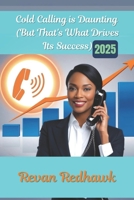 Cold Calling is Daunting (But That's What Drives Its Success) 2025: An In-Depth Guide to Connecting with Potential Clients in Sales B0DVQZML47 Book Cover