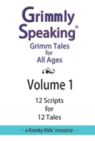 Grimmly Speaking : Volume 1: 12 Scripts for 12 Tales 1634410149 Book Cover