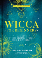 Wicca for Beginners: A Guide to Wiccan Beliefs, Rituals, Magic, and Witchcraft 1454940840 Book Cover