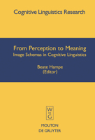 From Perception to Meaning: Image Schemas in Cognitive Linguistics (Cognitive Linguistics Research, 29) (Cognitive Linguistic Research) 3110183110 Book Cover