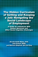The Hidden Curriculum of Getting and Keeping a Job: Navigating the Social Landscape of Employment: A Guide for Individuals with Autism Spectrum and OT 1937473023 Book Cover