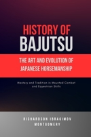 History of Bajutsu: The Art and Evolution of Japanese Horsemanship: Mastery and Tradition in Mounted Combat and Equestrian Skills (The Legacy of Martial Arts and the Masters Who Shaped Its History) B0DT5ZBJBW Book Cover