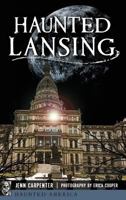 Haunted Lansing (Haunted America) 1540235823 Book Cover