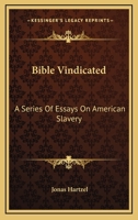 Bible Vindicated: A Series Of Essays On American Slavery 1425509363 Book Cover