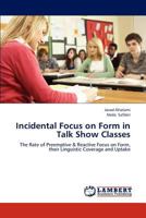 Incidental Focus on Form in Talk Show Classes: The Rate of Preemptive & Reactive Focus on Form, their Linguistic Coverage and Uptake 3847333828 Book Cover