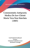 Commentatio Antiqvaria Medica De Iesv Christi Morte Vera Non Simvlata (1805) 1160723516 Book Cover