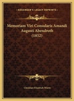 Memoriam Viri Consularis Amandi Augusti Abendroth (1852) 1120644674 Book Cover