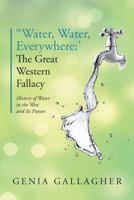 'Water, Water Everywhere': The Great Western Fallacy: History of Water in the West and Its Future 1535605146 Book Cover