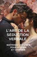 L'Art de la Séduction Verbale: Maîtrisez les Mots pour Attirer et Captiver B0C9SNKGLN Book Cover