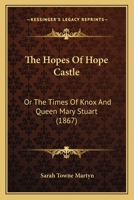 The Hopes of Hope Castle or the Times of Knox and Queen Mary Stuart 1425537804 Book Cover