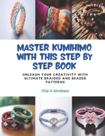 Master KUMIHIMO with this Step by Step Book: Unleash Your Creativity with Ultimate Braided and Beaded Patterns B0CQ8RLDLP Book Cover