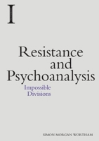 Resistance and Psychoanalysis: Impossible Divisions 1474429610 Book Cover
