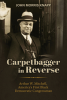A Carpetbagger in Reverse: Arthur W. Mitchell, America's First Black Democratic Congressman (The Modern South) 0817361758 Book Cover