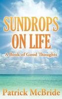 Sundrops on Life: A Book of Good Thoughts 0615326749 Book Cover