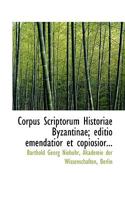 Corpus Scriptorum Historiae Byzantinae; Editio Emendatior Et Copiosior... 1175746266 Book Cover