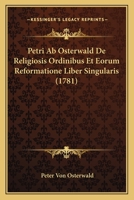 Petri Ab Osterwald De Religiosis Ordinibus Et Eorum Reformatione Liber Singularis (1781) 1120018234 Book Cover