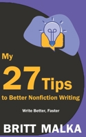 My 27 Tips to Better Nonfiction Writing: Write Better, Faster B095TF2NDY Book Cover