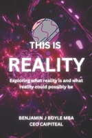 This is Reality: Exploring what reality is and what reality could possibly be B0BXNFVQW6 Book Cover