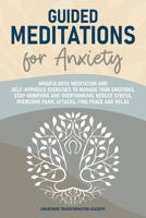 Guided Meditations for Anxiety: Mindfulness Meditation and Self-Hypnosis Exercises to Manage Your Emotions, Stop Worrying and Overthinking, Reduce Stress, Overcome Panic Attacks, Find Peace and Relax 1801545669 Book Cover