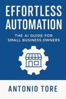 Effortless Automation: The AI Guide for Small Business Owners B0FGVM2GVL Book Cover
