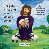 Der gute Hirte und sein kleines Schaf: Psalm 23 für kleine Kinder Ein christliches Kinderbuch über den guten Hirten B0GSZ5T15Y Book Cover