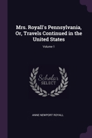 Mrs. Royall's Pennsylvania, Or, Travels Continued in the United States; Volume 1 1377850986 Book Cover