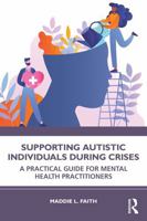 Supporting Autistic Individuals During Crises: A Practical Guide for Mental Health Practitioners 1041275013 Book Cover