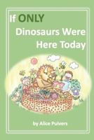 If ONLY Dinosaurs Were Here Today 0648891763 Book Cover