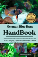 GERMAN BLUE RAM HANDBOOK: The Complete Guide to German Blue Rams: Expert Tips on Care, Breeding, Tank Setup, Nutrition, and Creating a Thriving Aquarium Community. B0FKHBCBGH Book Cover