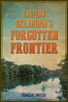 Eastern Oklahoma's Forgotten Frontier 1467155608 Book Cover