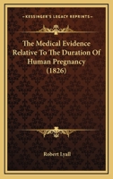 The Medical Evidence Relative To The Duration Of Human Pregnancy 143728213X Book Cover