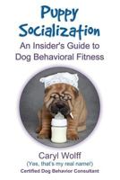 Puppy Socialization: : An Insider's Guide to Dog Behavioral Fitness 1500181900 Book Cover