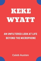 KEKE WYATT: An Unfiltered Look at Life Beyond the Microphone B0F3JPG5TQ Book Cover