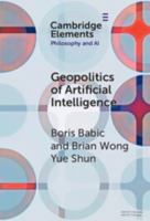 The Geopolitics of Artificial Intelligence (Elements in Philosophy and AI) 1009731890 Book Cover