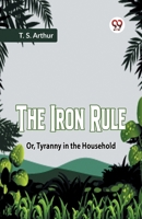 The Iron Rule Or, Tyranny In The Household 9359958549 Book Cover