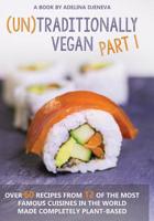 (un)Traditionally Vegan: Over 60 Recipes from 12 of the Most Famous Cuisines in the World Made Completely Plant-Based! 171818526X Book Cover