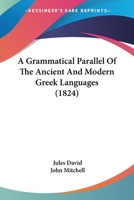 A Grammatical Parallel Of The Ancient And Modern Greek Languages 1165267659 Book Cover