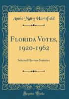 Florida Votes, 1920-1962: Selected Election Statistics (Classic Reprint) 0267077114 Book Cover