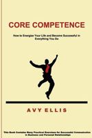 Core Competence: How to Energize Your Life and Become Successful in Everything You Do 1479375128 Book Cover