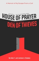 House of Prayer/ Den of Thieves: A Memoir of My Escape from a Cult 1678712973 Book Cover