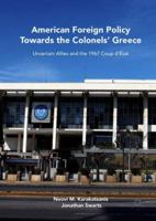 American Foreign Policy Towards the Colonels' Greece: Uncertain Allies and the 1967 Coup d'�tat 1349959103 Book Cover