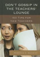 Don't Gossip in the Teachers' Lounge: 150 Tips for New Teachers 1610486587 Book Cover