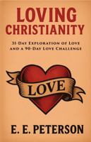 Loving Christianity: 31-Day Exploration of Love and a 90-Day Love Challenge 1962279162 Book Cover
