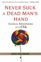 Never Suck A Dead Man's Hand: Curious Adventures of a CSI 0786296364 Book Cover