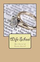 Wife School, Your Journal of Lessons Learned 0615897525 Book Cover