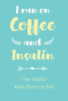 I Run On Coffee and Insulin - 2-Year Diabetes Weekly Record Log Book: For Diabetic Patients to Keep Track of Blood Sugar, Insulin Dose, Grams Carb and ... Meals with Journal Paper ~ Logbook for Women 1694911225 Book Cover